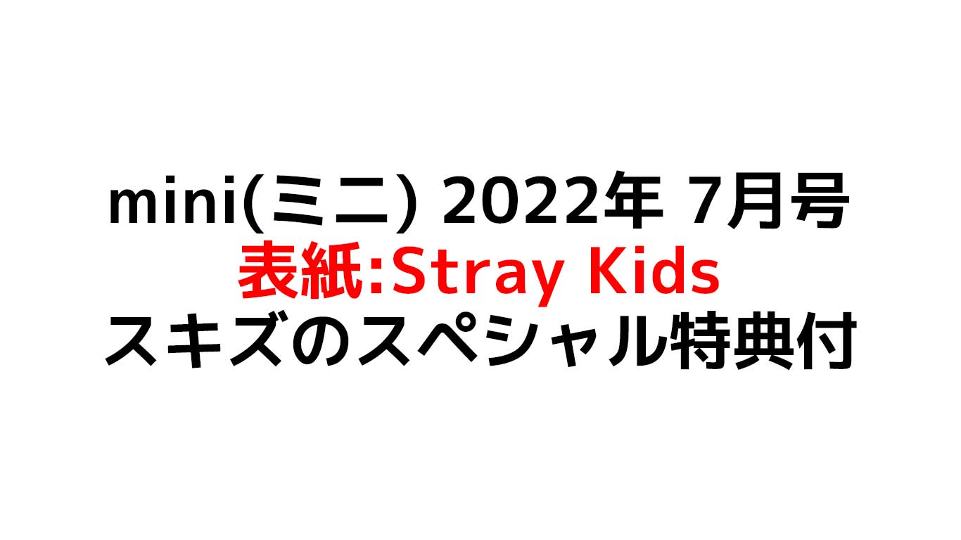 mini ミニ 2022年 7月号 表紙 Stray Kids　予約や特典情報