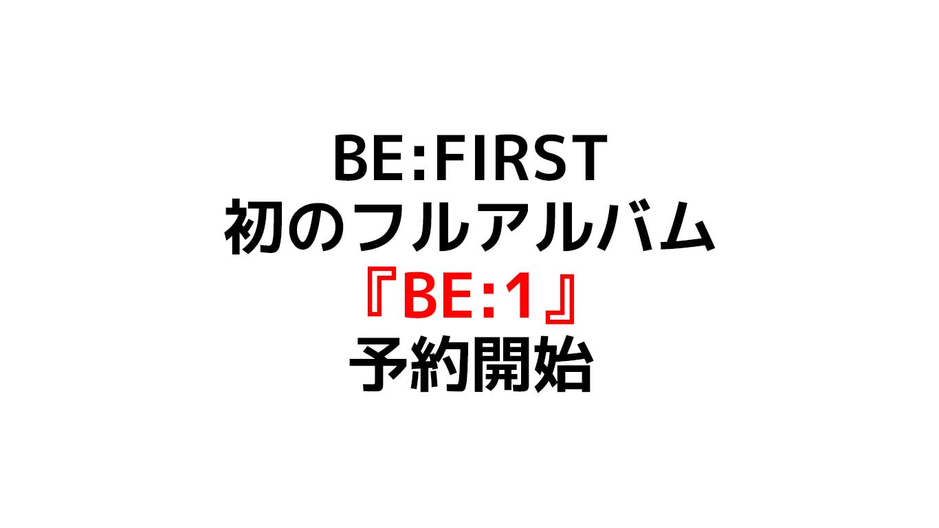 BE:FIRSTの初のフルアルバム 『BE:1』応募抽選特典シリアルコード付 その他も豪華特典あり予約店舗別の特典や在庫情報のまとめ