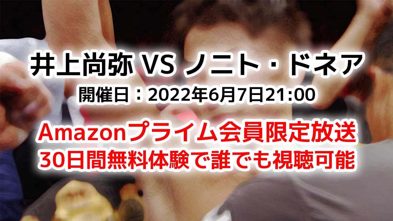 井上尚弥 VS ノニト・ドネア Amazonプライムビデオ限定で配信！2022年6月7日21:00前後ゴング Amazonプライム会員 30日間無料体験を利用してかしこく視聴しよう