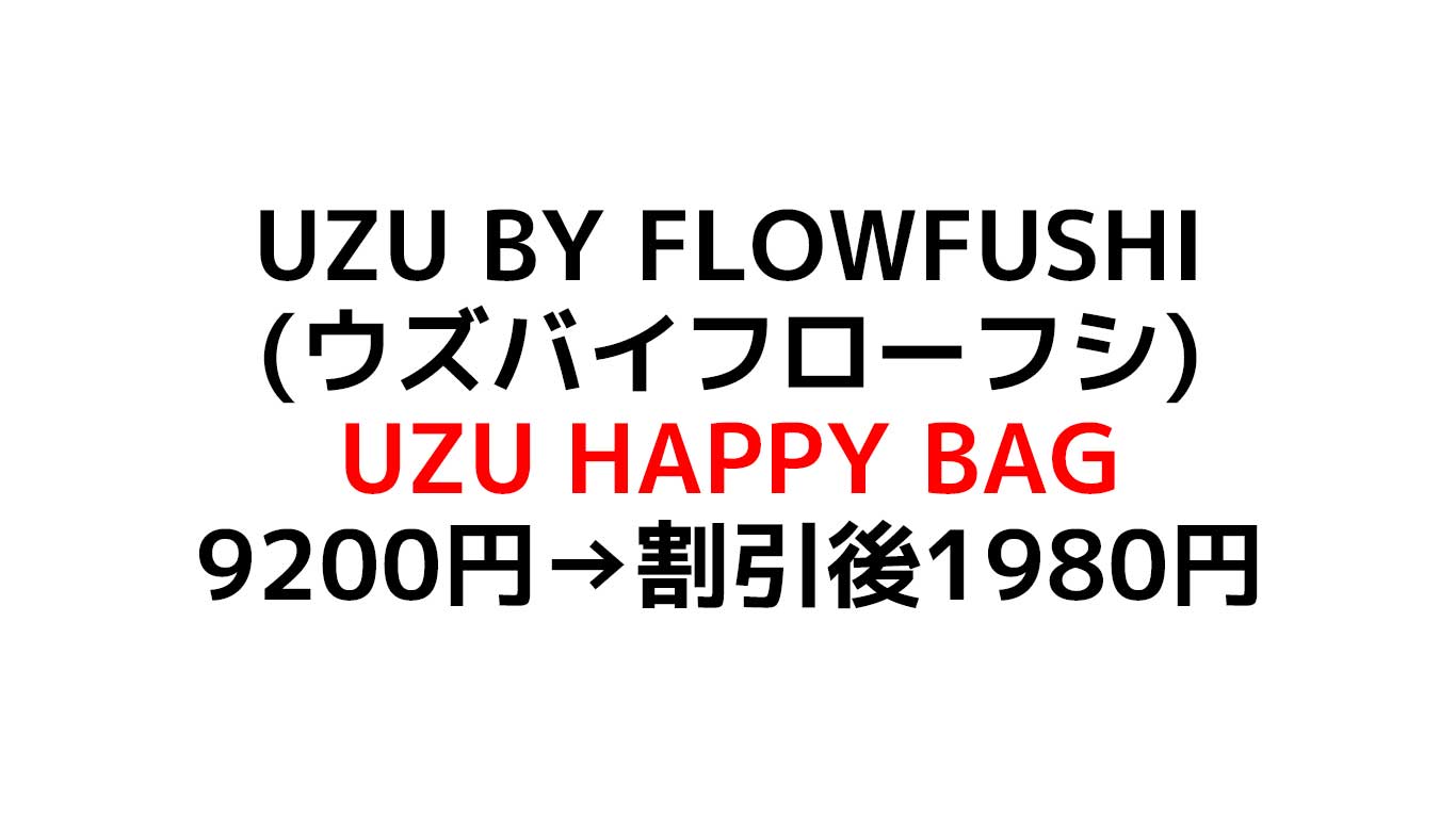UZU BY FLOWFUSHI (ウズバイフローフシ) UZU HAPPY BAG なんと最大総額9,200円相当が1980円まで割引！売り切れる前に手に入れよう