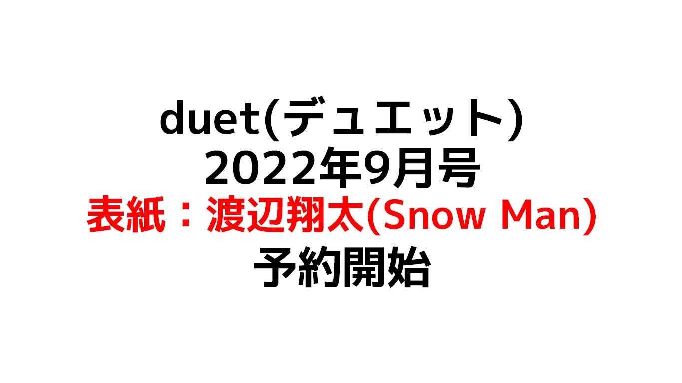 duet(デュエット) 2022年9月号 表紙は渡辺翔太（しょっぴー）Snow Man ソロ表紙シリーズ第9弾 すでに売り切れ続出！はやめの予約がおすすめ