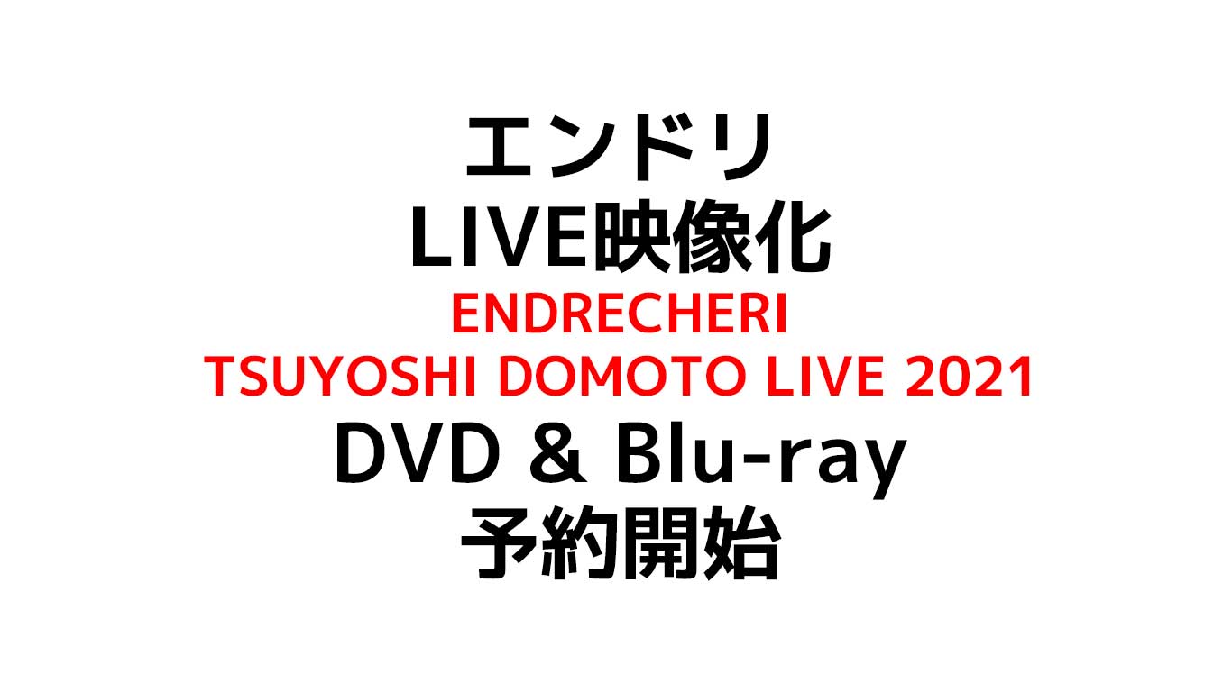 ENDRECHERI TSUYOSHI DOMOTO LIVE 2021 DVD & Blu-ray予約開始 進化した堂本剛に出会えるエンドリLIVEが映像化